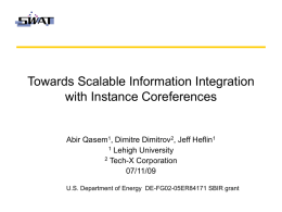 Towards Scalable Information Integration with Instance Coreferences  Abir Qasem1, Dimitre Dimitrov2, Jeff Heflin1 1 Lehigh University 2 Tech-X Corporation 07/11/09 U.S.