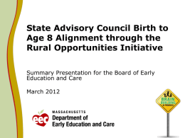 State Advisory Council Birth to Age 8 Alignment through the Rural Opportunities Initiative Summary Presentation for the Board of Early Education and Care March 2012