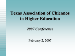 Texas Association of Chicanos in Higher Education 2007 Conference February 2, 2007 College Connection: A Closing the Gaps Initiative Empowering Latinos to Seek Higher Education  Dr.