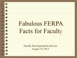 Fabulous FERPA Facts for Faculty Faculty Development In-Service August 19, 2013 HOW WELL DO YOU KNOW FERPA? True or False • FERPA only covers educational.