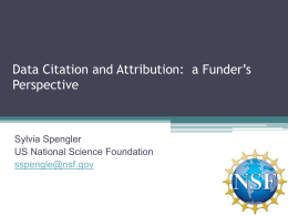 Data Citation and Attribution: a Funder’s Perspective  Sylvia Spengler US National Science Foundation sspengle@nsf.gov.