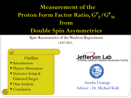 Measurement of the Proton Form Factor Ratio, GPE/GPM from Double Spin Asymmetries Spin Asymmetries of the Nucleon Experiment ( E07-003)  Outline   Introduction  Physics Motivation  Detector Setup.