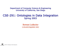 Department of Computer Science & Engineering University of California, San Diego  CSE-291: Ontologies in Data Integration Spring 2003  Bertram Ludäscher LUDAESCH@SDSC.EDU  CSE-291: Ontologies in Data Integration.