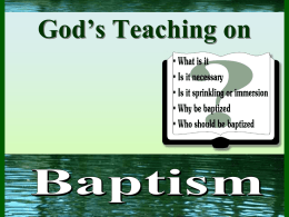 God’s Teaching on What Is Baptism? • An immersion or burial in water – Greek word baptizo means: “to dip, immerse, submerge, or.