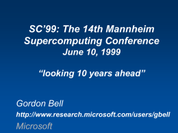 SC’99: The 14th Mannheim Supercomputing Conference June 10, 1999 “looking 10 years ahead” Gordon Bell http://www.research.microsoft.com/users/gbell  Microsoft.