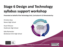 Stage 6 Design and Technology syllabus support workshop Presented on behalf of the Technology Unit, Curriculum K-12 Directorate by: Christine Keys Nowra High School Stuart.