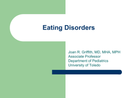 Eating Disorders  Joan R. Griffith, MD, MHA, MPH Associate Professor Department of Pediatrics University of Toledo.