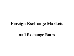 Foreign Exchange Markets and Exchange Rates Foreign Exchange Markets • A network of systems and mechanisms through which currencies are traded • Market actors: • • • • • • •  Banks Brokers.