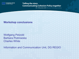 Workshop conclusions  Wolfgang Petzold Barbara Piotrowska Charles White Information and Communication Unit, DG REGIO.