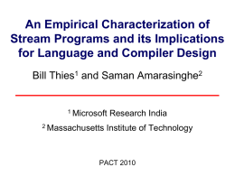 An Empirical Characterization of Stream Programs and its Implications for Language and Compiler Design Bill Thies1 and Saman Amarasinghe2  1 Microsoft 2 Massachusetts  Research India  Institute of.