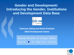 Gender and Development: Introducing the Gender, Institutions and Development Data Base  Johannes Jütting and Denis Drechsler OECD Development Centre  Norway Ministry of Foreign Affairs O s.