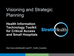 Visioning and Strategic HIT Toolkit Planning Health Information Technology Toolkit for Critical Access and Small Hospitals  http://www.stratishealth.org/HIT_Toolkit_hospitals.