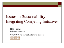 Issues in Sustainability: Integrating Competing Initiatives Rob Horner University of Oregon OSEP TA Center on Positive Behavior Support www.pbis.org www.swis.org.