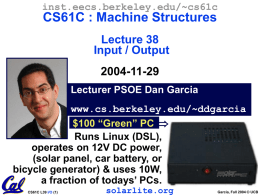 inst.eecs.berkeley.edu/~cs61c  CS61C : Machine Structures Lecture 38 Input / Output  2004-11-29 Lecturer PSOE Dan Garcia www.cs.berkeley.edu/~ddgarcia $100 “Green” PC  Runs Linux (DSL), operates on 12V DC power, (solar panel,