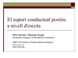 El suport conductual positiu a nivell d'escola Rob Horner i George Sugai Universitat d'Oregon i Universitat de Connecticut OSEP TA Center on Positive Behavior.