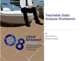Teachable Static Analysis Workbench  by Igor Konnov, Dmitry Kozlov Project goal  To build a tool, teachable by security analyst, which helps to verify that web application.