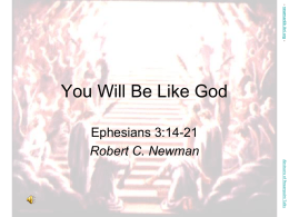 - newmanlib.ibri.org -  You Will Be Like God Ephesians 3:14-21 Robert C. Newman Abstracts of Powerpoint Talks.