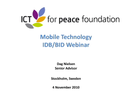 Mobile Technology IDB/BID Webinar Dag Nielsen Senior Advisor Stockholm, Sweden 4 November 2010 The unique and crucial role of ICT in preventing, responding to and recovering.