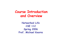 Course Introduction and Overview Networked Life CSE 112 Spring 2006 Prof. Michael Kearns • • • • •  Internet, Router Level  A purely technological network? “Points” are physical machines “Links” are physical wires Interaction.