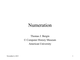 Numeration Thomas J. Bergin © Computer History Museum American University  November 6, 2015 Symbols • Symbols are a means of communicating facts and ideas: I have three.