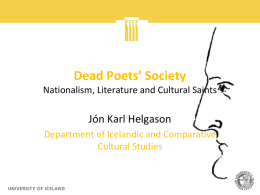 Dead Poets’ Society Nationalism, Literature and Cultural Saints  Jón Karl Helgason Department of Icelandic and Comparative Cultural Studies.