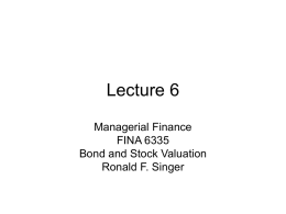 Lecture 6 Managerial Finance FINA 6335 Bond and Stock Valuation Ronald F. Singer Present Value of Bonds & Stocks • At this point, we apply the.