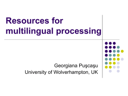 Resources for multilingual processing  Georgiana Puşcaşu University of Wolverhampton, UK Outline    Motivation and goals NLP Methods, Resources and Applications               Text Segmentation Part of Speech Tagging Stemming Lemmatization Syntactic Parsing Named Entity.