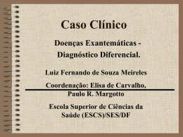 Caso Clínico Doenças Exantemáticas Diagnóstico Diferencial. Luiz Fernando de Souza Meireles  Coordenação: Elisa de Carvalho, Paulo R.