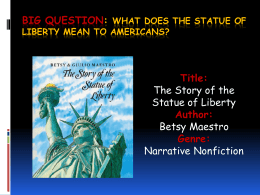 BIG QUESTION: WHAT DOES THE STATUE OF LIBERTY MEAN TO AMERICANS?  Title: The Story of the Statue of Liberty Author: Betsy Maestro Genre: Narrative Nonfiction.