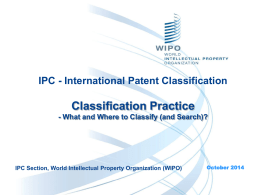 IPC - International Patent Classification  Classification Practice - What and Where to Classify (and Search)?  IPC Section, World Intellectual Property Organization (WIPO)  October 2014