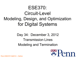 ESE370: Circuit-Level Modeling, Design, and Optimization  for Digital Systems Day 34: December 3, 2012 Transmission Lines Modeling and TerminationPenn ESE370 Fall2012 -- DeHon.