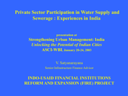 Private Sector Participation in Water Supply and Sewerage : Experiences in India  presentation at  Strengthening Urban Management: India Unlocking the Potential of Indian Cities ASCI-WBI,