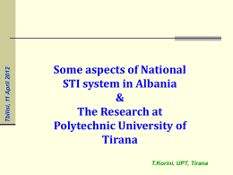 Tbilisi, 11 April 2012  Some aspects of National STI system in Albania & The Research at Polytechnic University of Tirana T.Korini, UPT, Tirana.