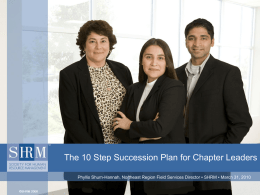 The 10 Step Succession Plan for Chapter Leaders Phyllis Shurn-Hannah, Northeast Region Field Services Director ▪ SHRM ▪ March 31, 2010