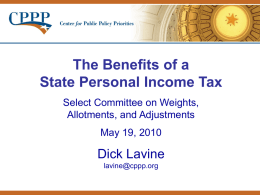 The Benefits of a State Personal Income Tax Select Committee on Weights, Allotments, and Adjustments May 19, 2010  Dick Lavine lavine@cppp.org.