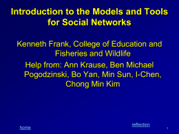 Introduction to the Models and Tools for Social Networks Kenneth Frank, College of Education and Fisheries and Wildlife Help from: Ann Krause, Ben Michael Pogodzinski,