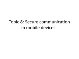 Topic 8: Secure communication in mobile devices Choice of secure communication protocols, leveraging SSL for remote authentication and using HTTPS for web.