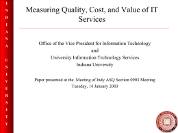 I  N D I  Measuring Quality, Cost, and Value of IT Services  A N A  U N  Office of the Vice President for Information Technology and University Information Technology Services Indiana University  I V E R  S I T Y  Paper presented at.