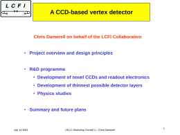 A CCD-based vertex detector  Chris Damerell on behalf of the LCFI Collaboration • Project overview and design principles • R&D programme • Development of.