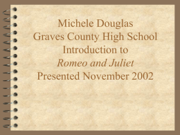 Michele Douglas Graves County High School Introduction to Romeo and Juliet Presented November 2002