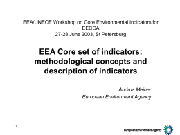 EEA/UNECE Workshop on Core Environmental Indicators for EECCA 27-28 June 2003, St Petersburg  EEA Core set of indicators: methodological concepts and description of indicators Andrus Meiner European.
