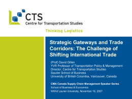 Strategic Gateways and Trade Corridors: The Challenge of Shifting International Trade (Prof) David Gillen YVR Professor of Transportation Policy & Management Director, Centre for Transportation.