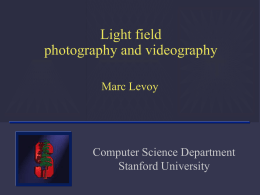 Light field photography and videography Marc Levoy  Computer Science Department Stanford University List of projects  • high performance imaging using large camera arrays • light field photography using.