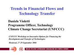 Trends in Financial Flows and Technology Transfer Daniele Violetti Programme Officer, Technology Climate Change Secretariat (UNFCCC) UNFCCC Workshop on Innovative Options for Financing the Development and.
