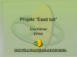 Projekt “Eesti toit” Ene Kärner EPKK Projekti eesmärk • määratleda Eestile tüüpilised toidud ja toiduained • tutvustada neid kodu- ning rahvusvahelistel sihtturgudel, edendades sellega riigi toiduainetööstust.