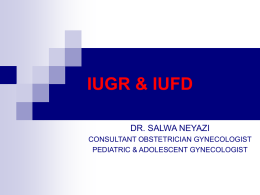 IUGR & IUFD DR. SALWA NEYAZI CONSULTANT OBSTETRICIAN GYNECOLOGIST PEDIATRIC & ADOLESCENT GYNECOLOGIST.
