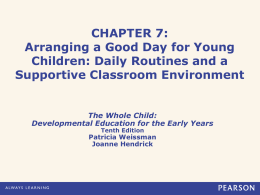 CHAPTER 7: Arranging a Good Day for Young Children: Daily Routines and a Supportive Classroom Environment  The Whole Child: Developmental Education for the Early Years Tenth.