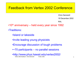 Feedback from Vertex 2002 Conference Chris Damerell  18 December 2002 RAL  •10th anniversary – held every year since 1992 •Traditions: •Island or lakeside •Invite leading young physicists  •Encourage.