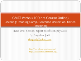 GMAT Verbal (100 hrs Course Online) Covering: Reading Comp, Sentence Correction, Critical Reasoning  (June 2011 Session; repeat possible in July also) By: Satyadhar Joshi shivgan3@yahoo.com http://www.freegregmatclass.com/ http://onlineclasses.nanotechbiz.org/