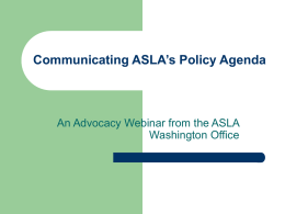 Communicating ASLA’s Policy Agenda  An Advocacy Webinar from the ASLA Washington Office.
